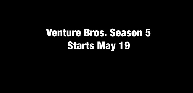 Venture Bros. Season 5 Premieres May 19th!